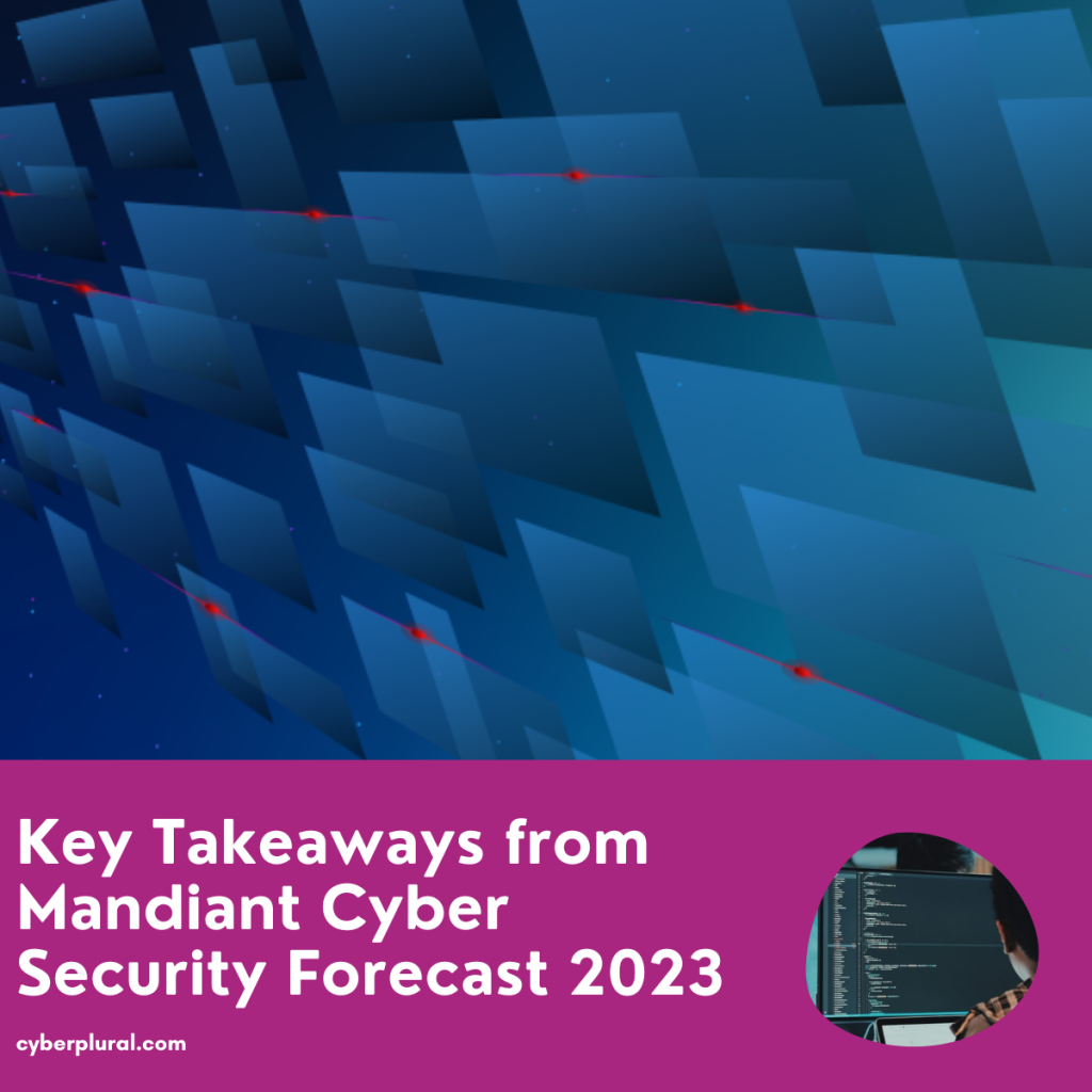 Key Takeaways From Mandiant Cyber Security Forecast 2023 - CyberPlural Blog